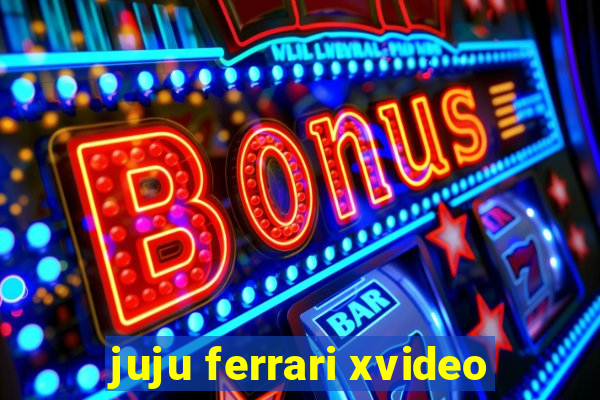 juju ferrari xvideo